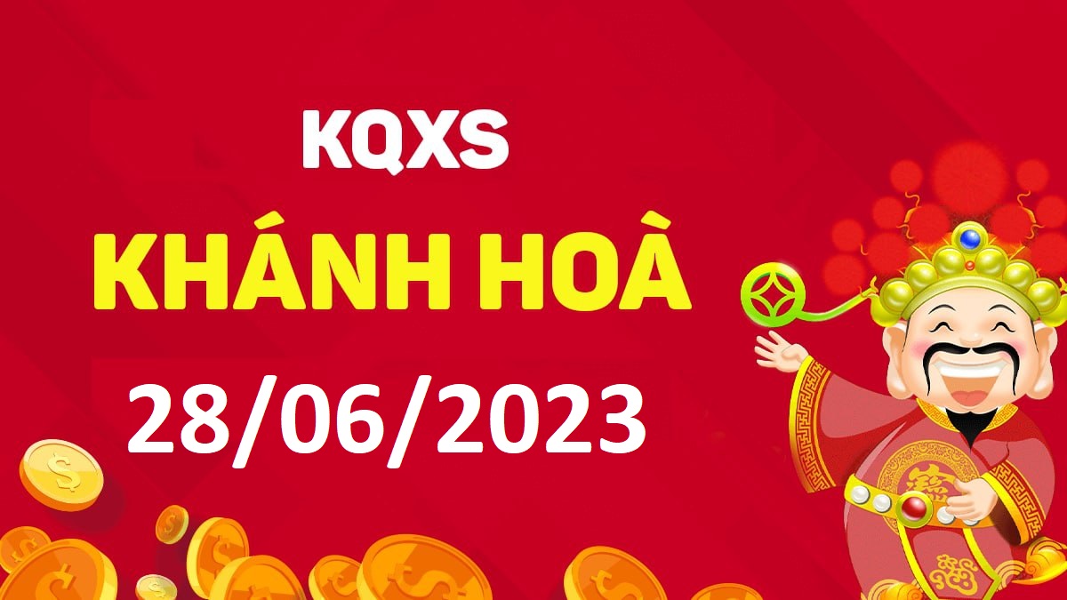 XSKH 28-6-2023 thứ 4 – KQ xổ số Khánh Hòa ngày 28 tháng 6