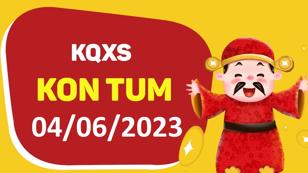 XSKT 4-6-2023 chủ nhật – KQ xổ số Kon Tum ngày 4 tháng 6