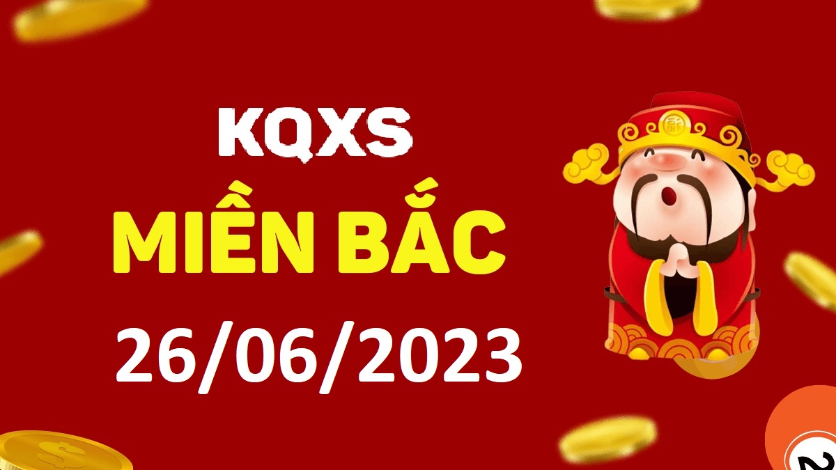 Xổ số miền Bắc 26-6-2023 thứ 2 – KQ XSMB ngày 26 tháng 6