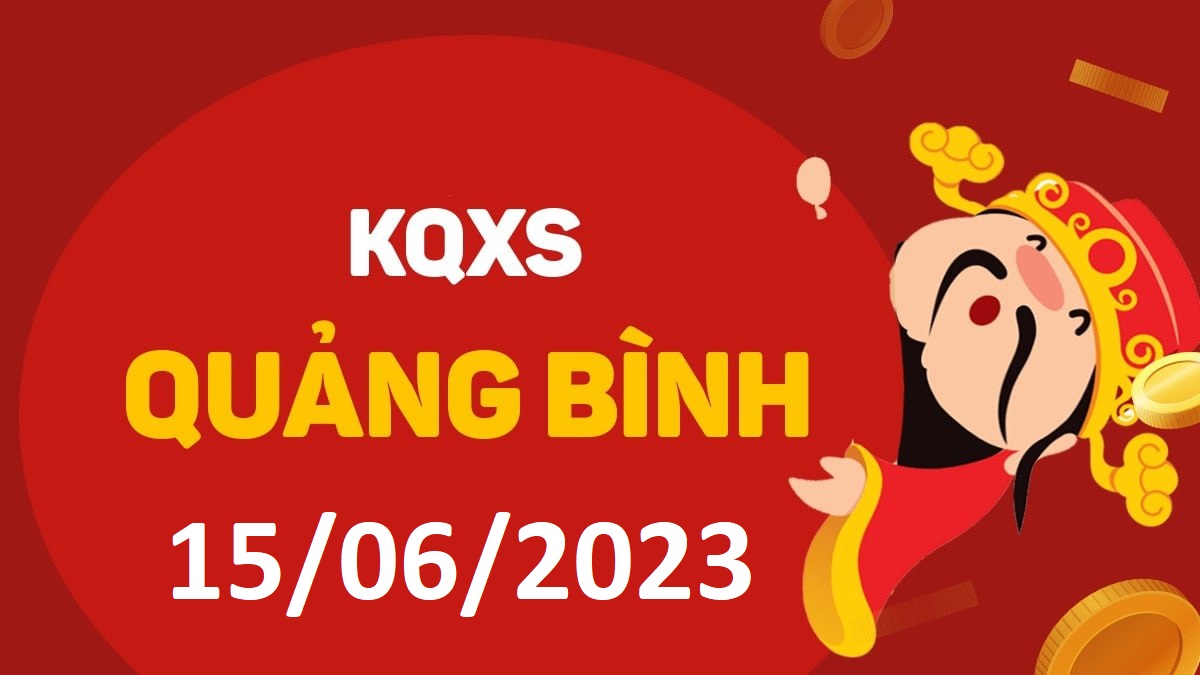 XSQB 15-6-2023 thứ 5 – KQ xổ số Quảng Bình ngày 15 tháng 6