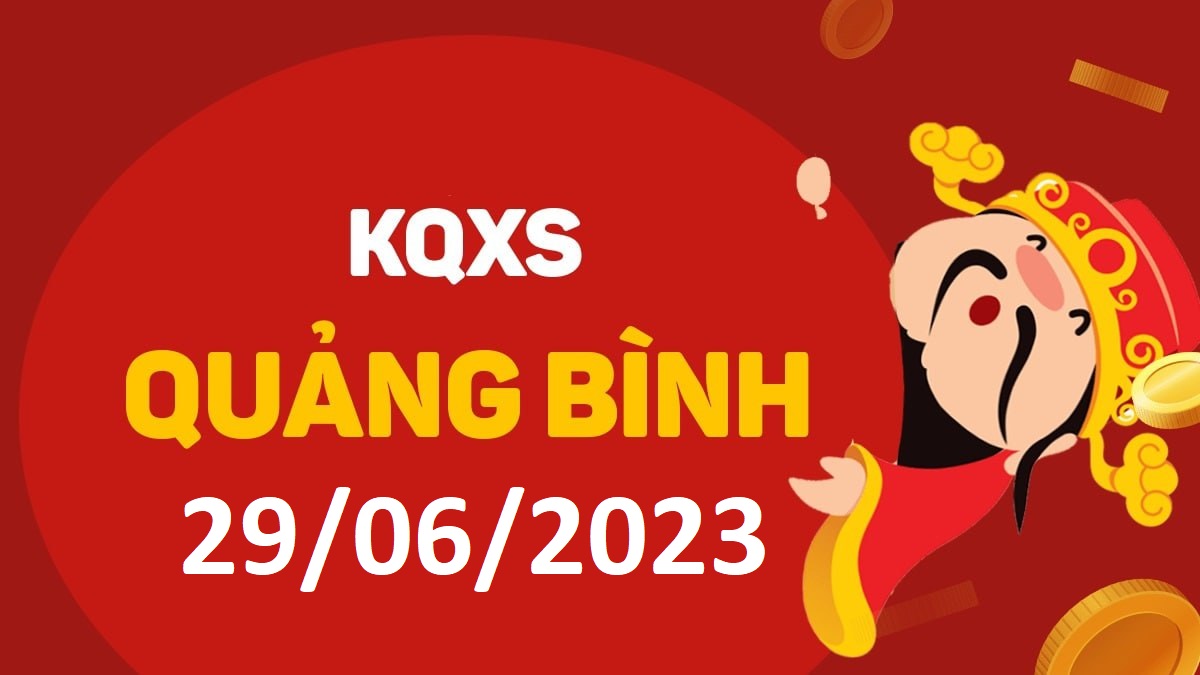 XSQB 29-6-2023 thứ 5 – KQ xổ số Quảng Bình ngày 29 tháng 6