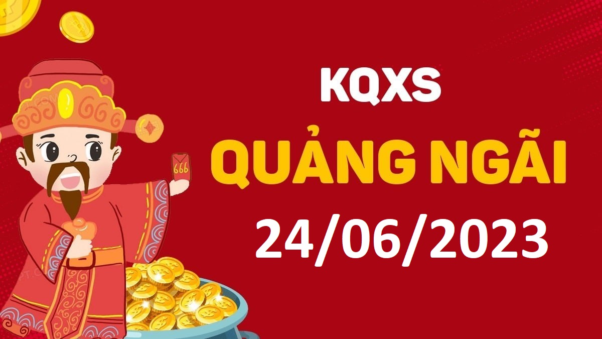 XSQNg 24-6-2023 thứ 7 – KQ xổ số Quảng Ngãi ngày 24 tháng 6