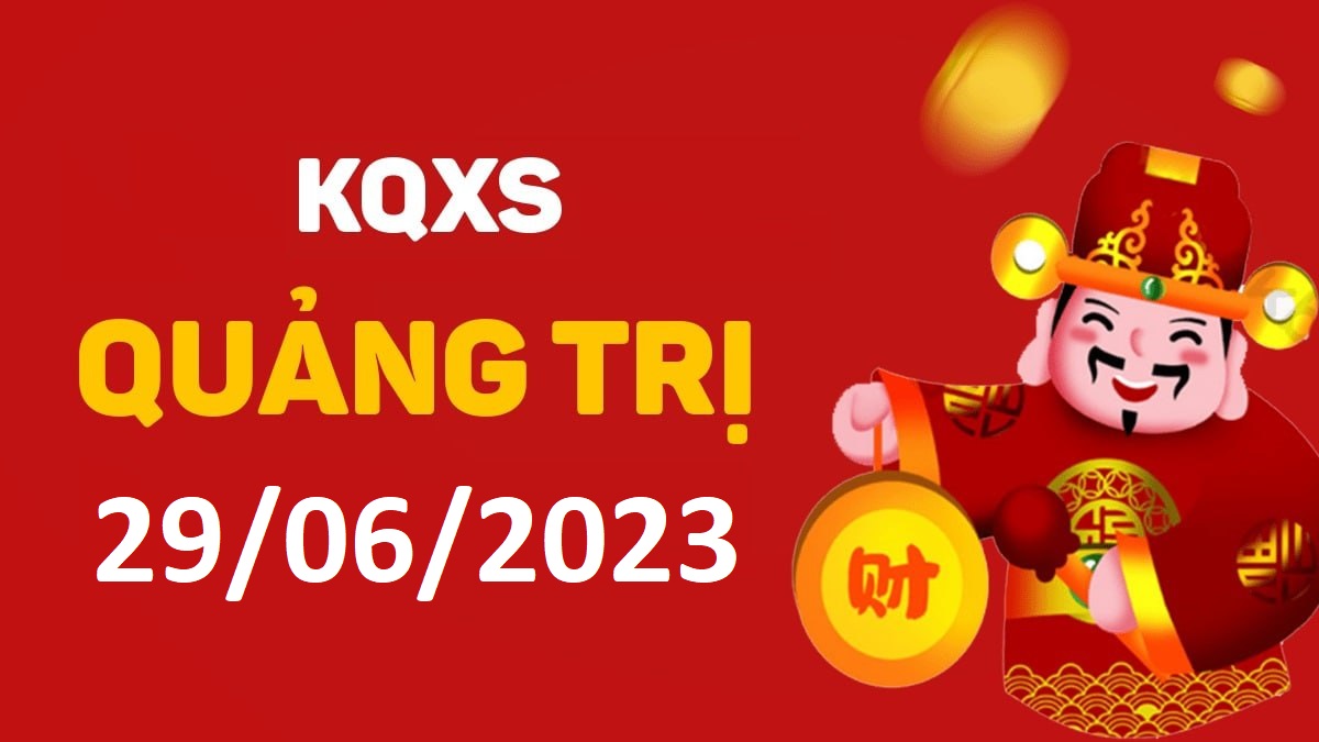 XSQT 29-6-2023 thứ 5 – KQ xổ số Quảng Trị ngày 29 tháng 6