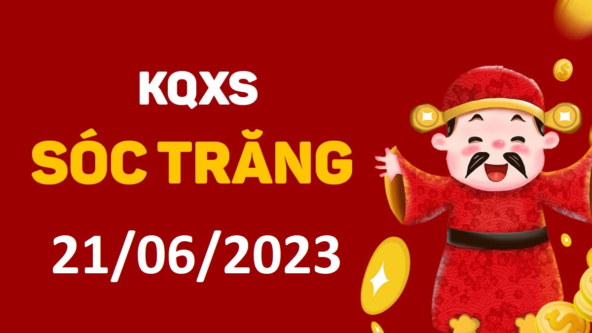 XSST 21-6-2023 thứ 4 – KQ xổ số Sóc Trăng ngày 21 tháng 6