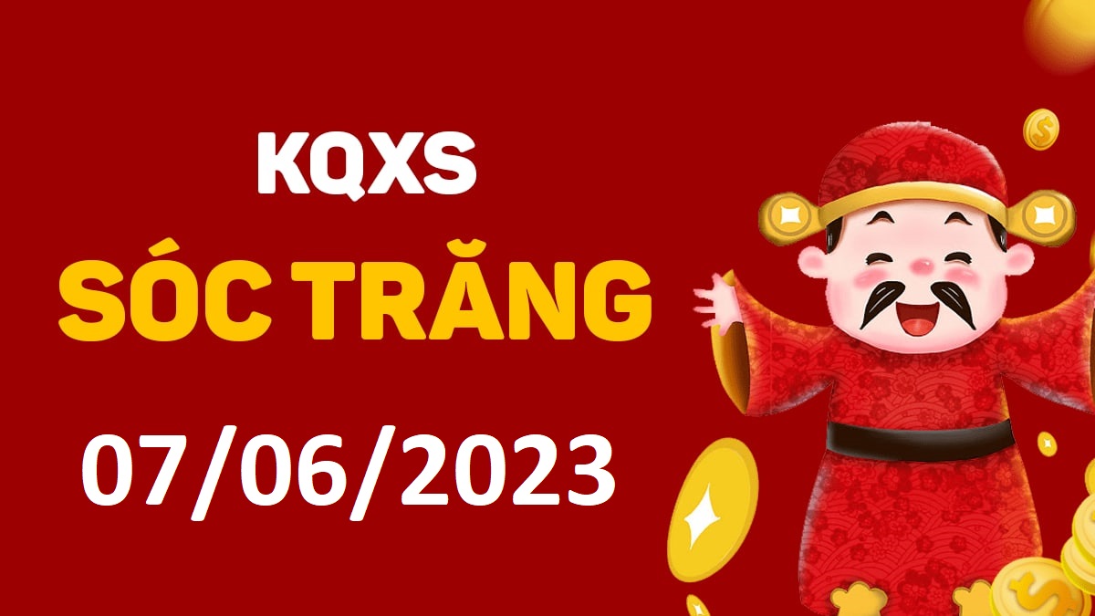 XSST 7-6-2023 thứ 4 – KQ xổ số Sóc Trăng ngày 7 tháng 6