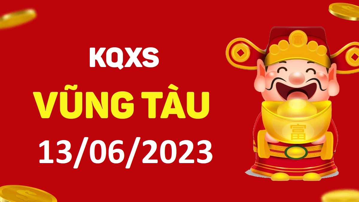 XSVT 13-6-2023 thứ 3 – KQ xổ số Vũng Tàu ngày 13 tháng 6