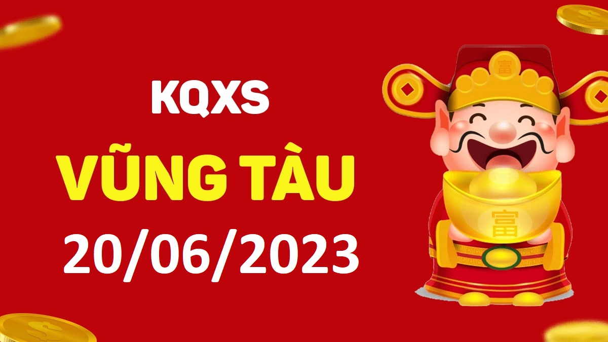 XSVT 20-6-2023 thứ 3 – KQ xổ số Vũng Tàu ngày 20 tháng 6