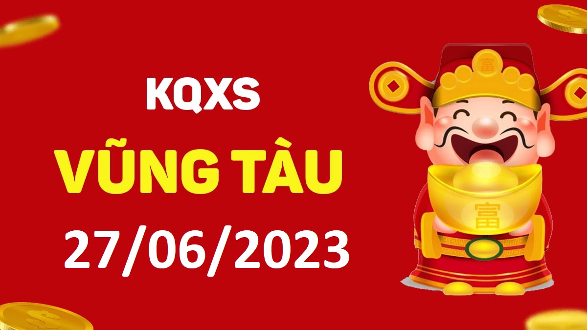 XSVT 27-6-2023 thứ 3 – KQ xổ số Vũng Tàu ngày 27 tháng 6