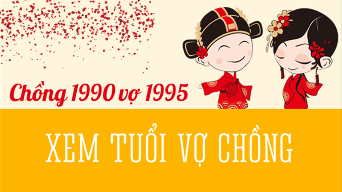 Chồng 1990 vợ 1995 có hợp nhau không? Sinh con năm nào tốt?