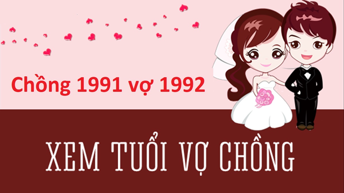 Chồng 1991 vợ 1992 có hợp không? Sinh con năm nào tốt?