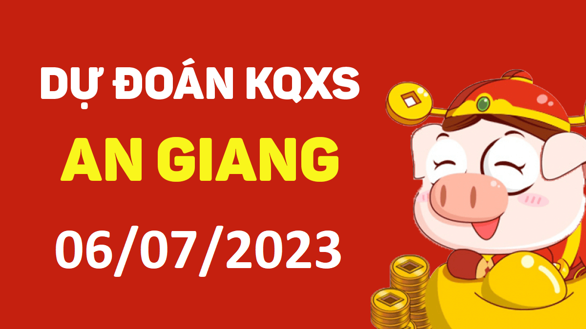 Dự đoán xổ số An Giang 6-7-2023 thứ 5 – Dự đoán XSAG hôm nay