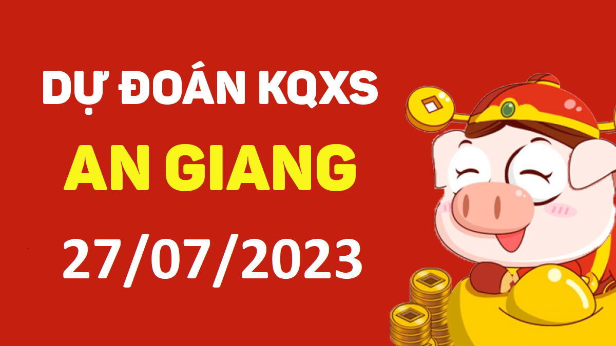 Dự đoán xổ số An Giang 27-7-2023 thứ 5 – Dự đoán XSAG hôm nay