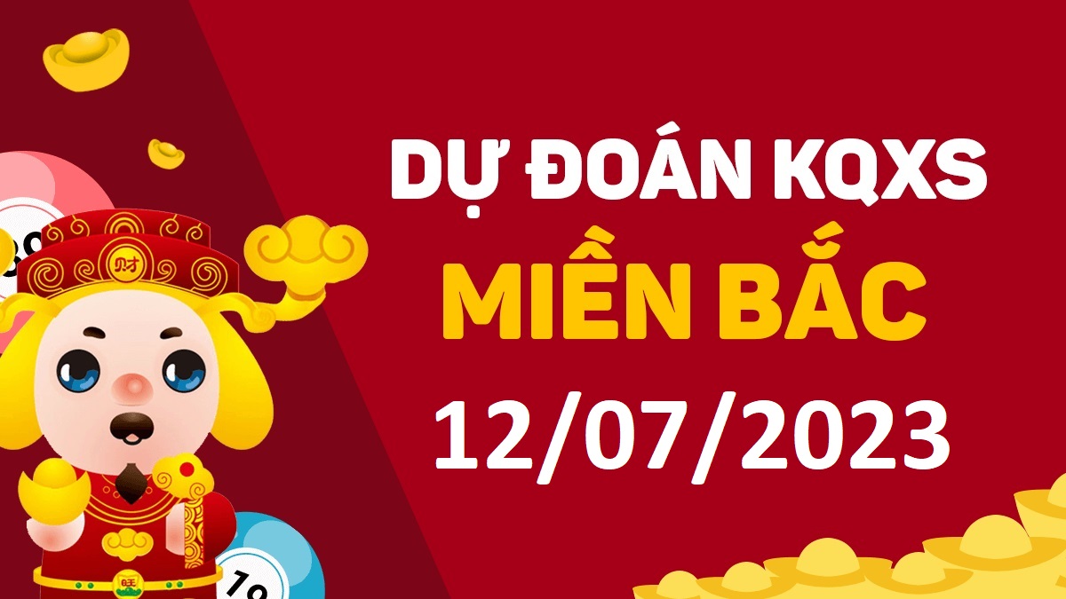 Dự đoán xổ số miền Bắc 12-7-2023 thứ 4 – Dự đoán XSBN hôm nay