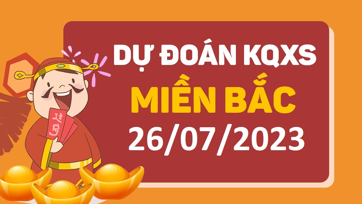 Dự đoán xổ số miền Bắc 26-7-2023 thứ 4 – Dự đoán XSBN hôm nay