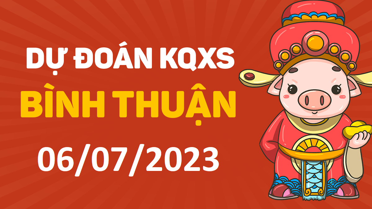 Dự đoán xổ số Bình Thuận 6-7-2023 thứ 5 – Dự đoán XSBTh hôm nay