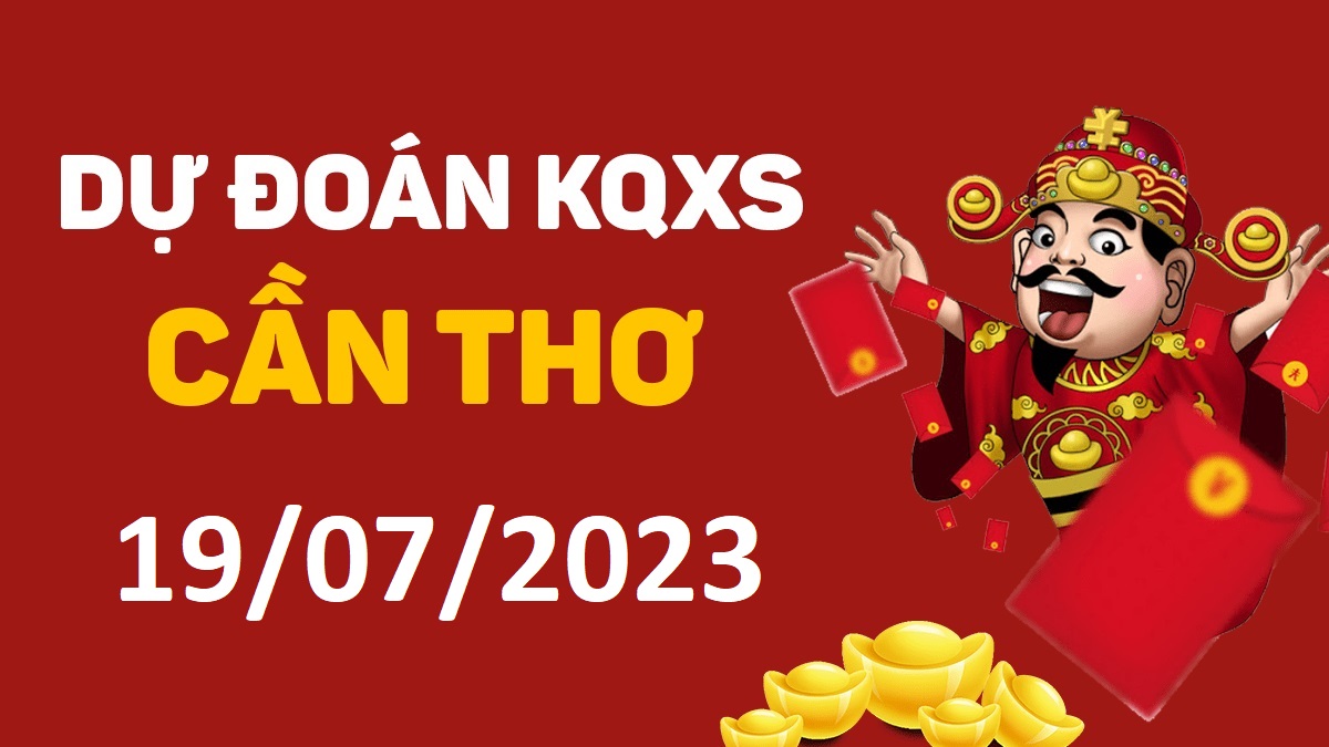 Dự đoán xổ số Cần Thơ 19-7-2023 thứ 4 – Dự đoán XSCT hôm nay