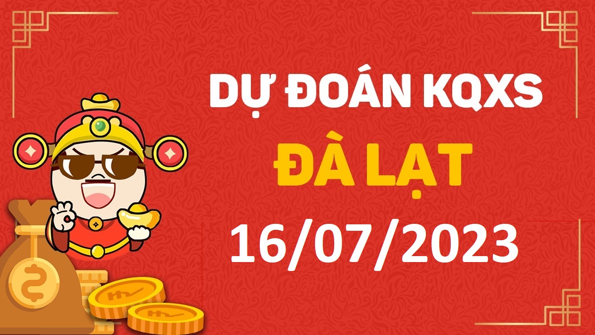 Dự đoán xổ số Đà Lạt 16-7-2023 chủ nhật – Dự đoán XSDL hôm nay