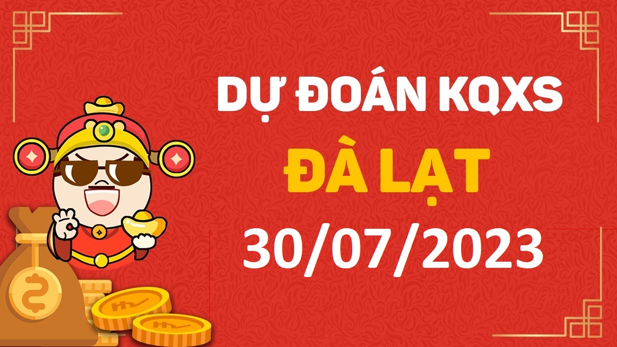 Dự đoán xổ số Đà Lạt 30-7-2023 chủ nhật – Dự đoán XSDL hôm nay