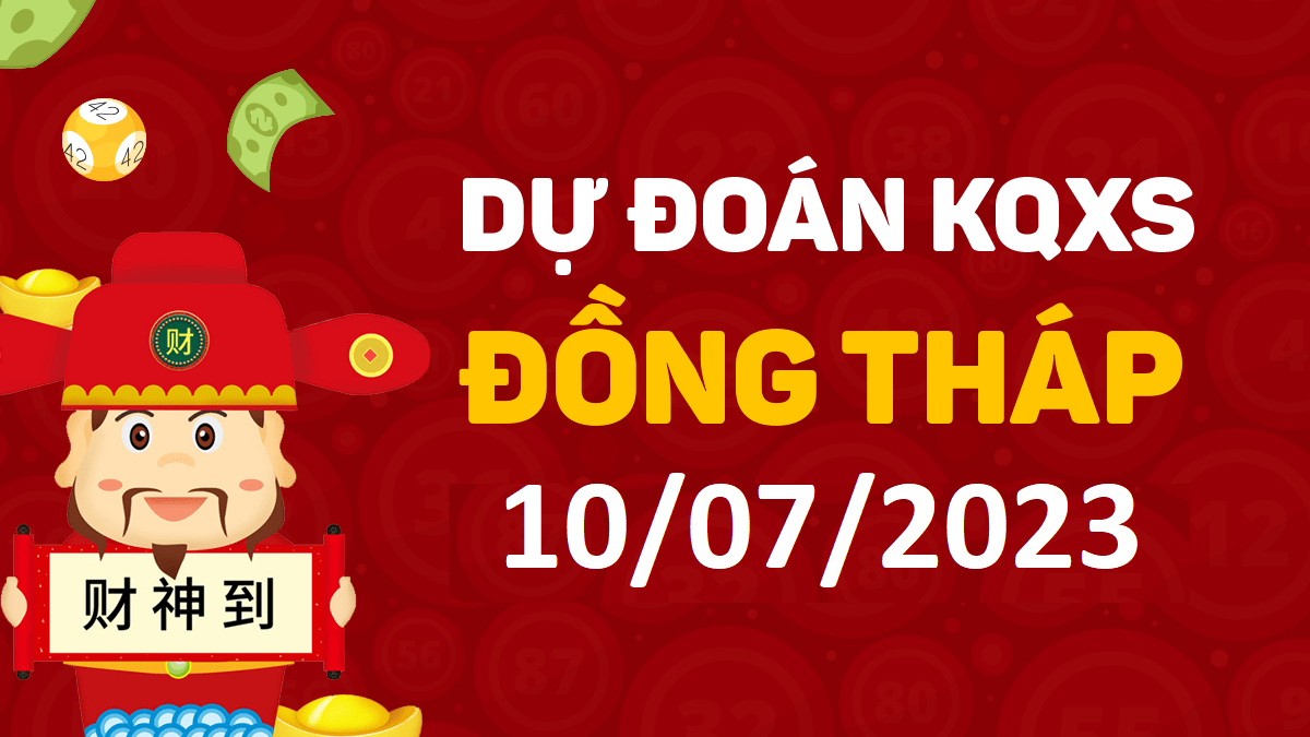 Dự đoán xổ số Đồng Tháp 10-7-2023 thứ 2 – Dự đoán XSDT hôm nay