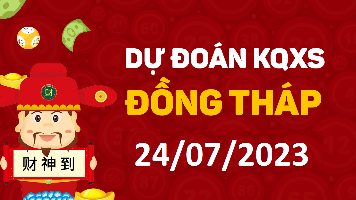 Dự đoán xổ số Đồng Tháp 24-7-2023 thứ 2 – Dự đoán XSDT hôm nay