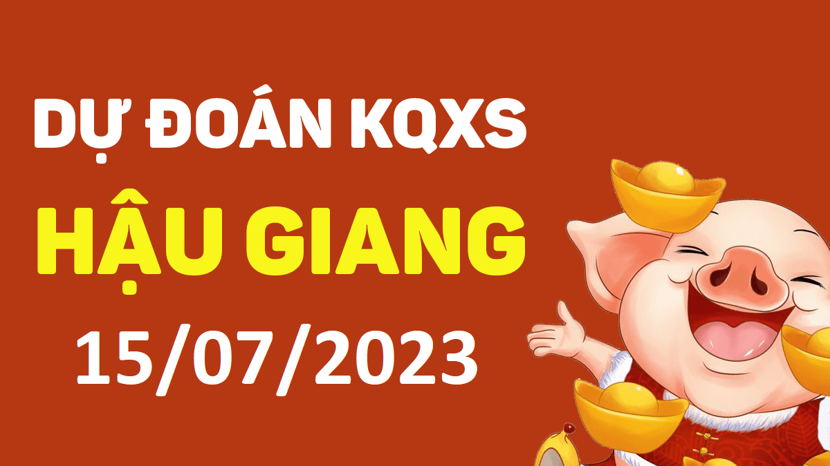 Dự đoán xổ số Hậu Giang 15-7-2023 thứ 7 – Dự đoán XSHG hôm nay