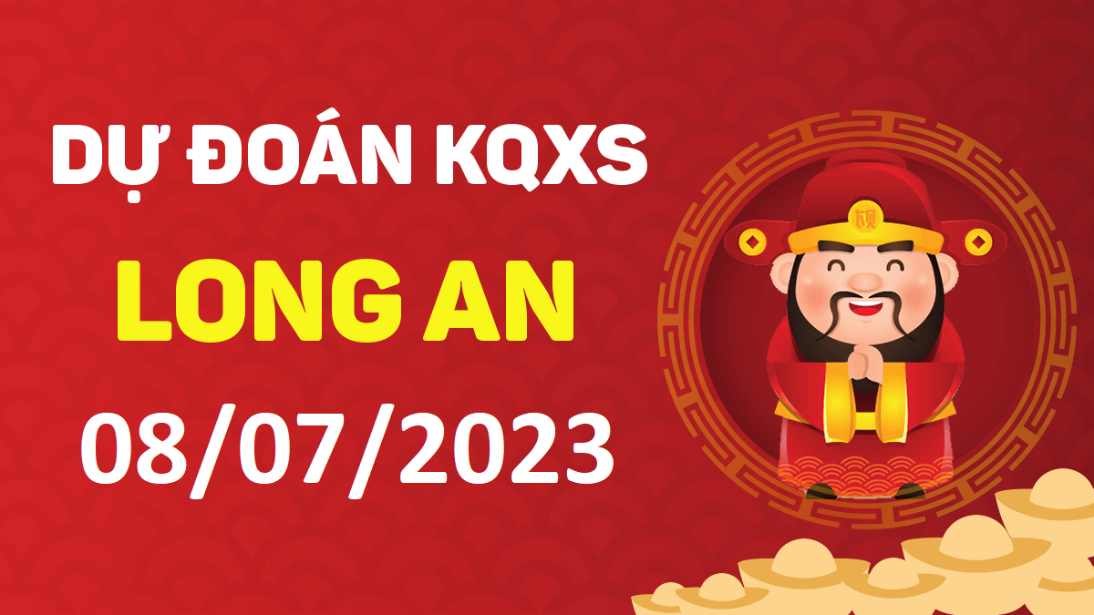 Dự đoán xổ số Long An 8-7-2023 thứ 7 – Dự đoán XSLA hôm nay