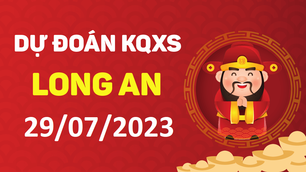 Dự đoán xổ số Long An 29-7-2023 thứ 7 – Dự đoán XSLA hôm nay