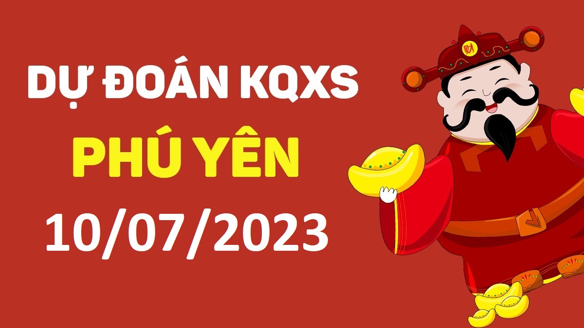 Dự đoán xổ số Phú Yên 10-7-2023 thứ 2 – Dự đoán XSPY hôm nay