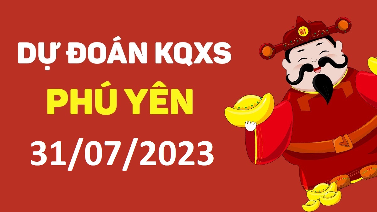 Dự đoán xổ số Phú Yên 31-7-2023 thứ 2 – Dự đoán XSPY hôm nay