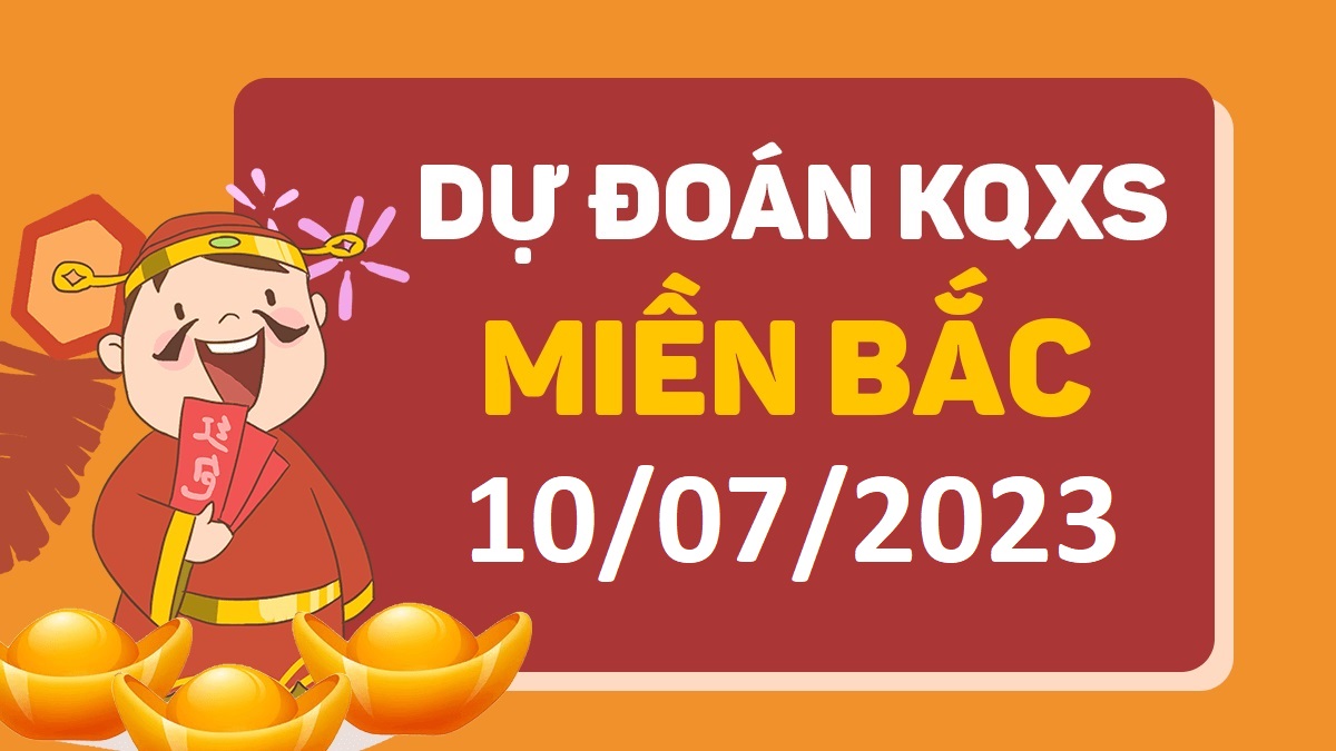 Dự đoán xổ số miền Bắc 10-7-2023 thứ 2 – Dự đoán XSTD hôm nay