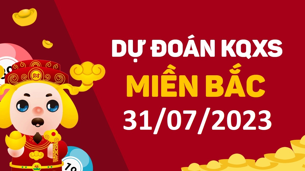 Dự đoán xổ số miền Bắc 31-7-2023 thứ 2 – Dự đoán XSTD hôm nay