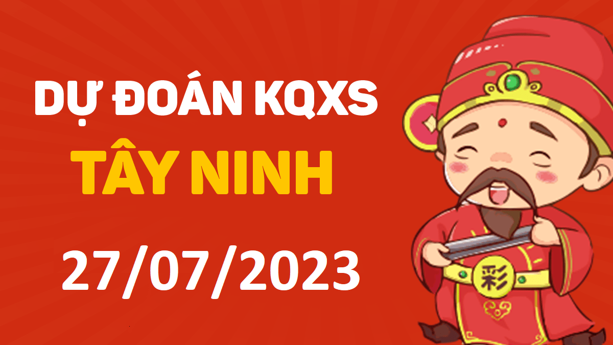 Dự đoán xổ số Tây Ninh 27-7-2023 thứ 5 – Dự đoán XSTN hôm nay