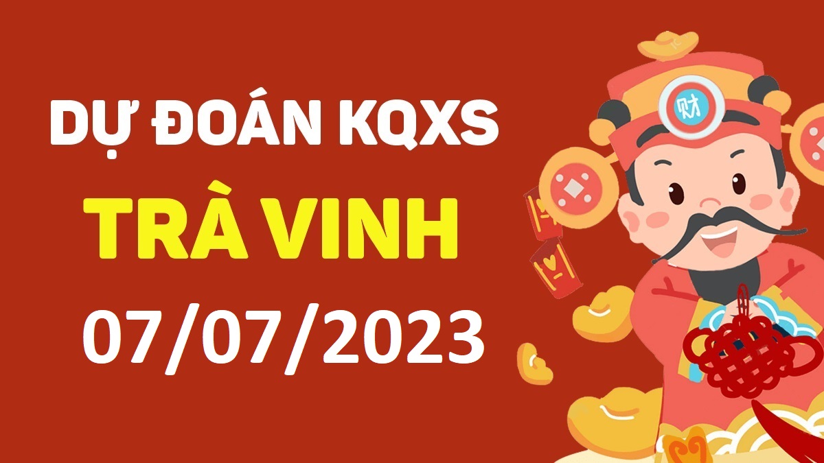 Dự đoán xổ số Trà Vinh 7-7-2023 thứ 6 – Dự đoán XSTV hôm nay