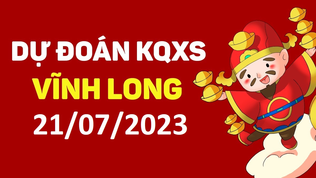 Dự đoán xổ số Vĩnh Long 21-7-2023 thứ 6 – Dự đoán XSVL hôm nay