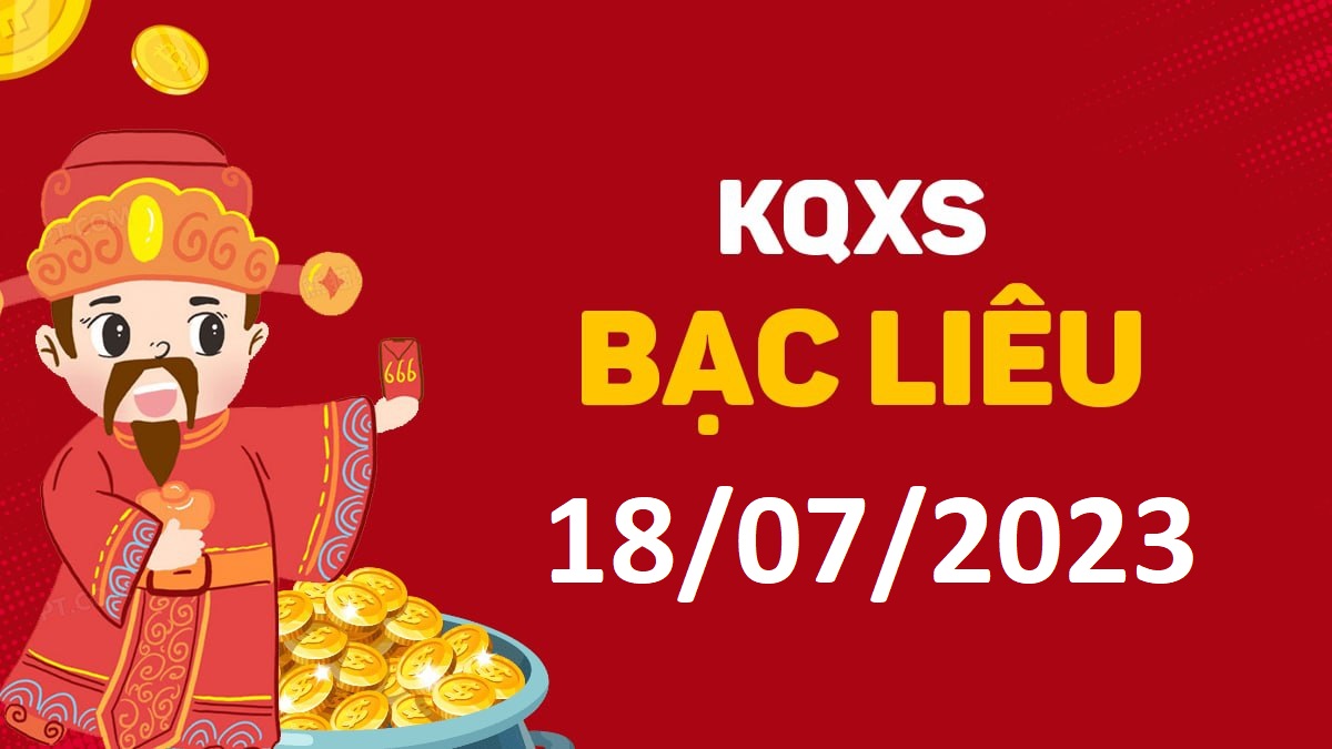 XSBL 18-7-2023 thứ 3 – KQ xổ số Bạc Liêu ngày 18 tháng 7