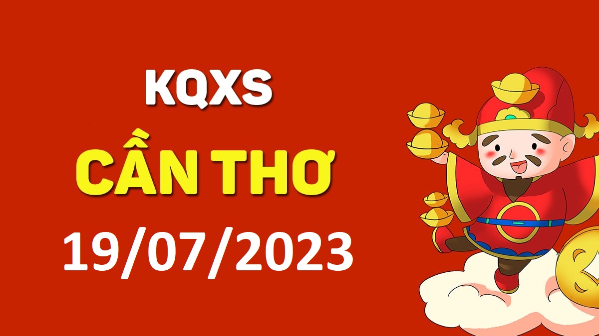 XSCT 19-7-2023 thứ 4 – KQ xổ số Cần Thơ ngày 19 tháng 7