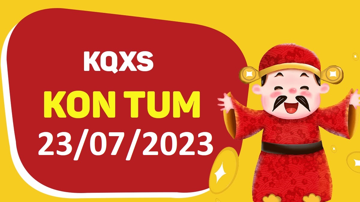 XSKT 23-7-2023 chủ nhật – KQ xổ số Kon Tum ngày 23 tháng 7