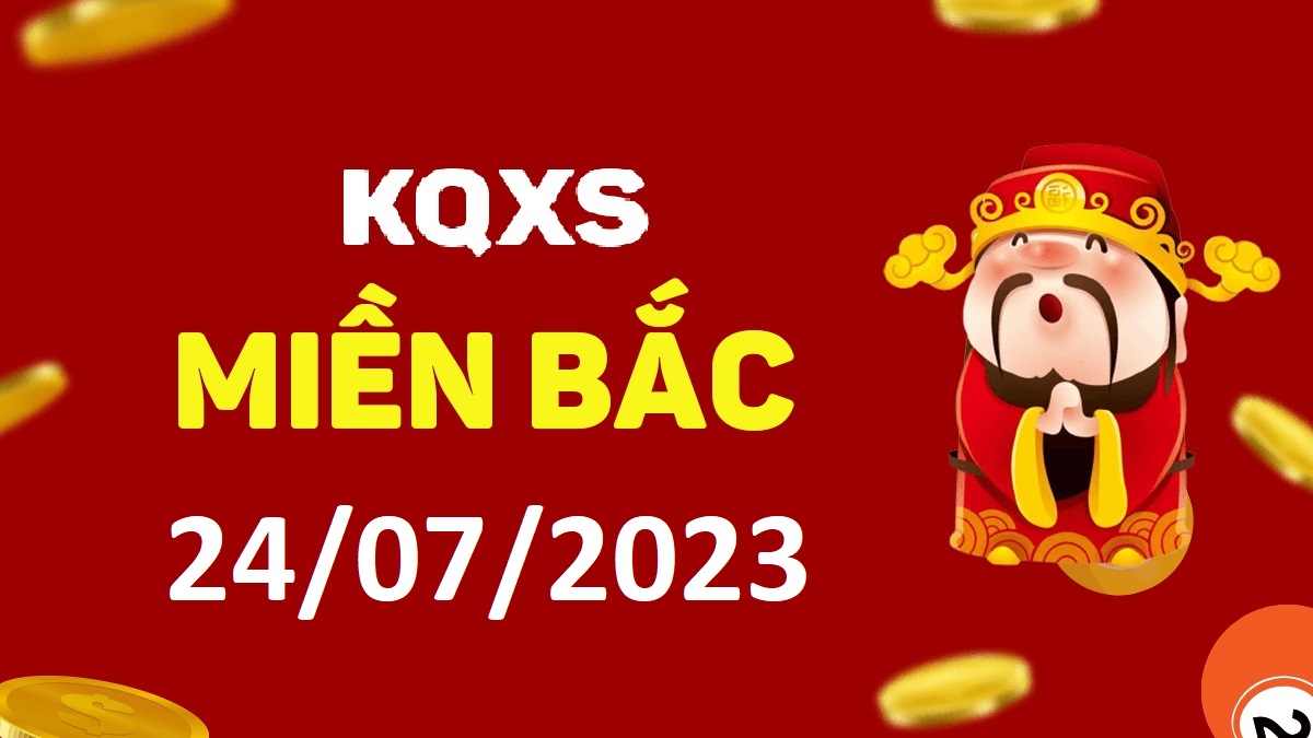 Xổ số miền Bắc 24-7-2023 thứ 2 – KQ XSMB ngày 24 tháng 7