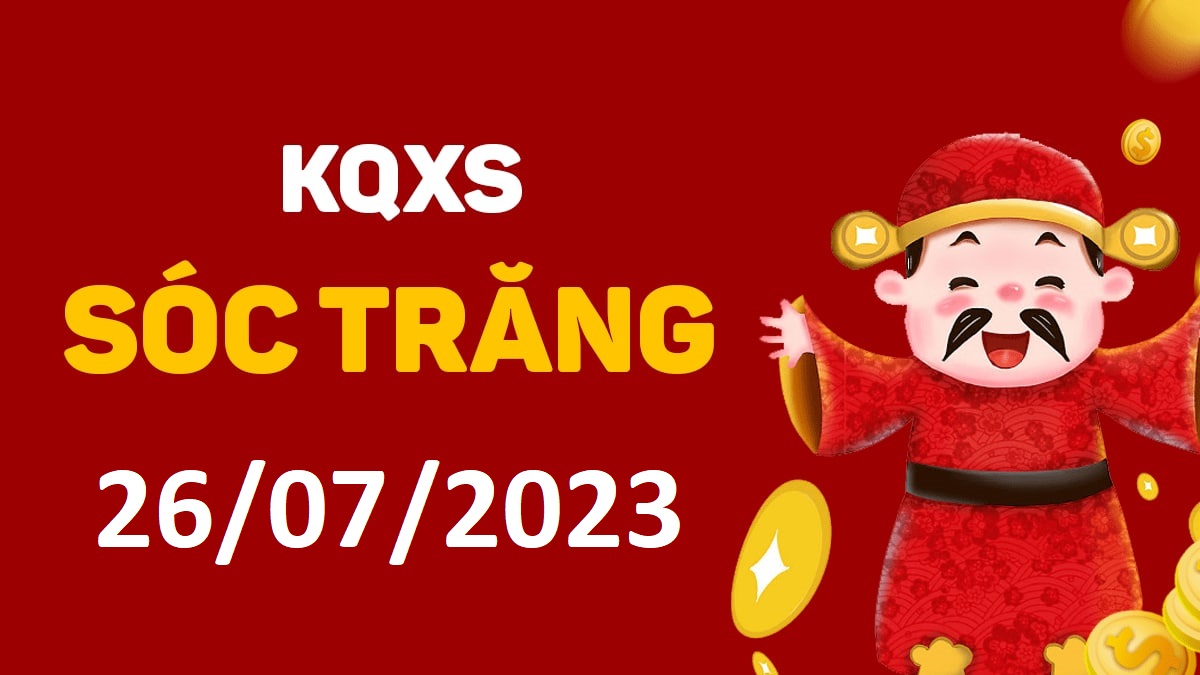 XSST 26-7-2023 thứ 4 – KQ xổ số Sóc Trăng ngày 26 tháng 7