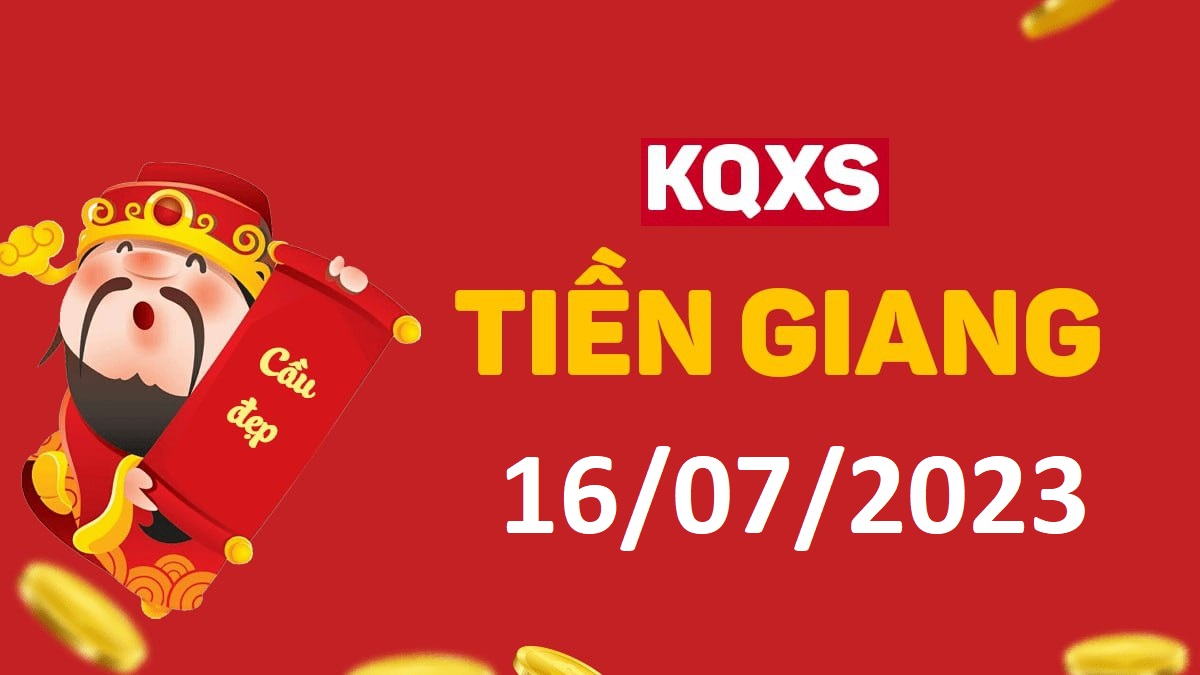 XSTG 16-7-2023 chủ nhật – KQ xổ số Tiền Giang ngày 16 tháng 7