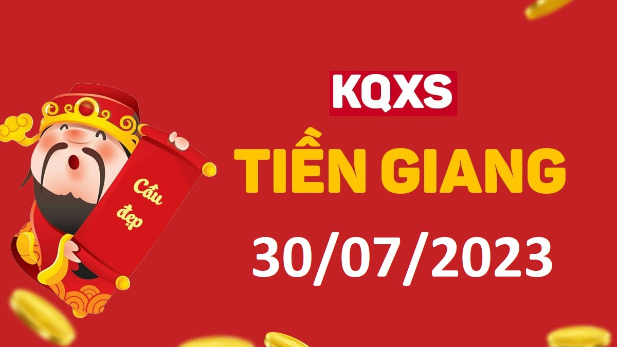 XSTG 30-7-2023 chủ nhật – KQ xổ số Tiền Giang ngày 30 tháng 7