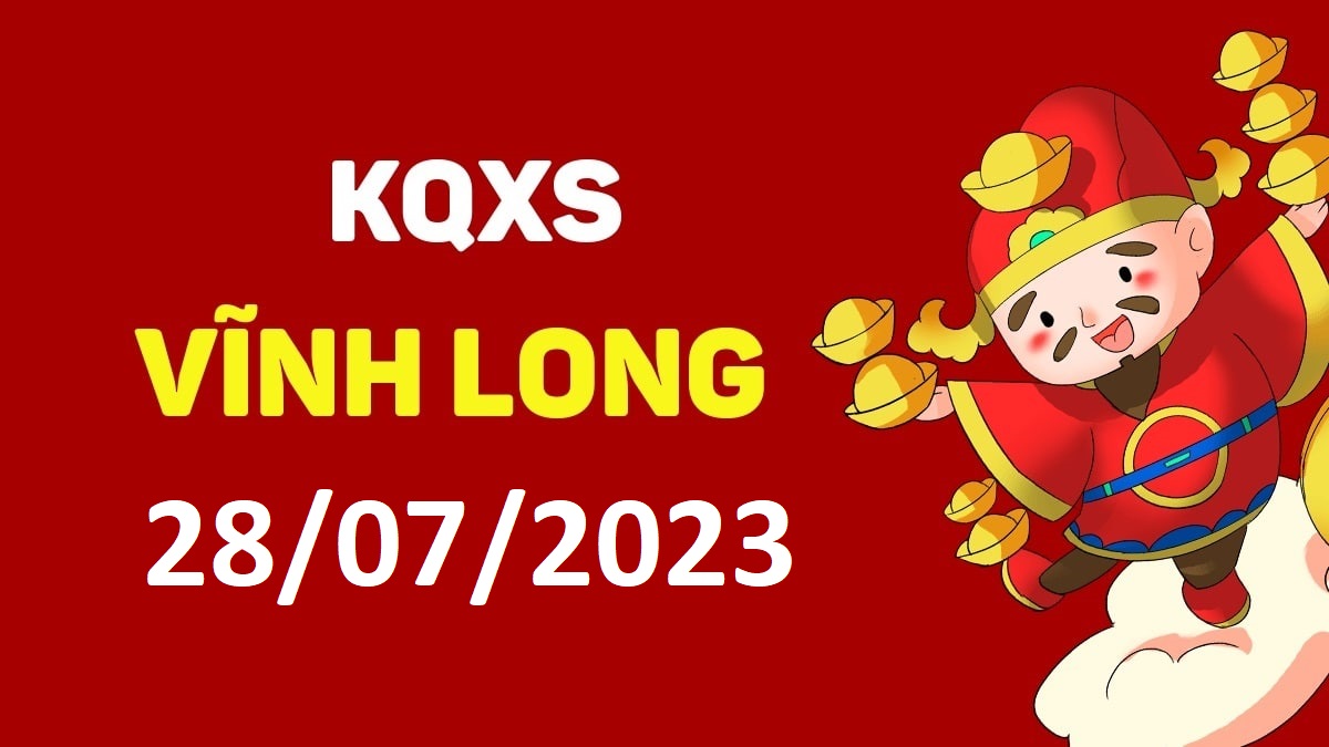 XSVL 28-7-2023 thứ 6 – KQ xổ số Vĩnh Long ngày 28 tháng 7