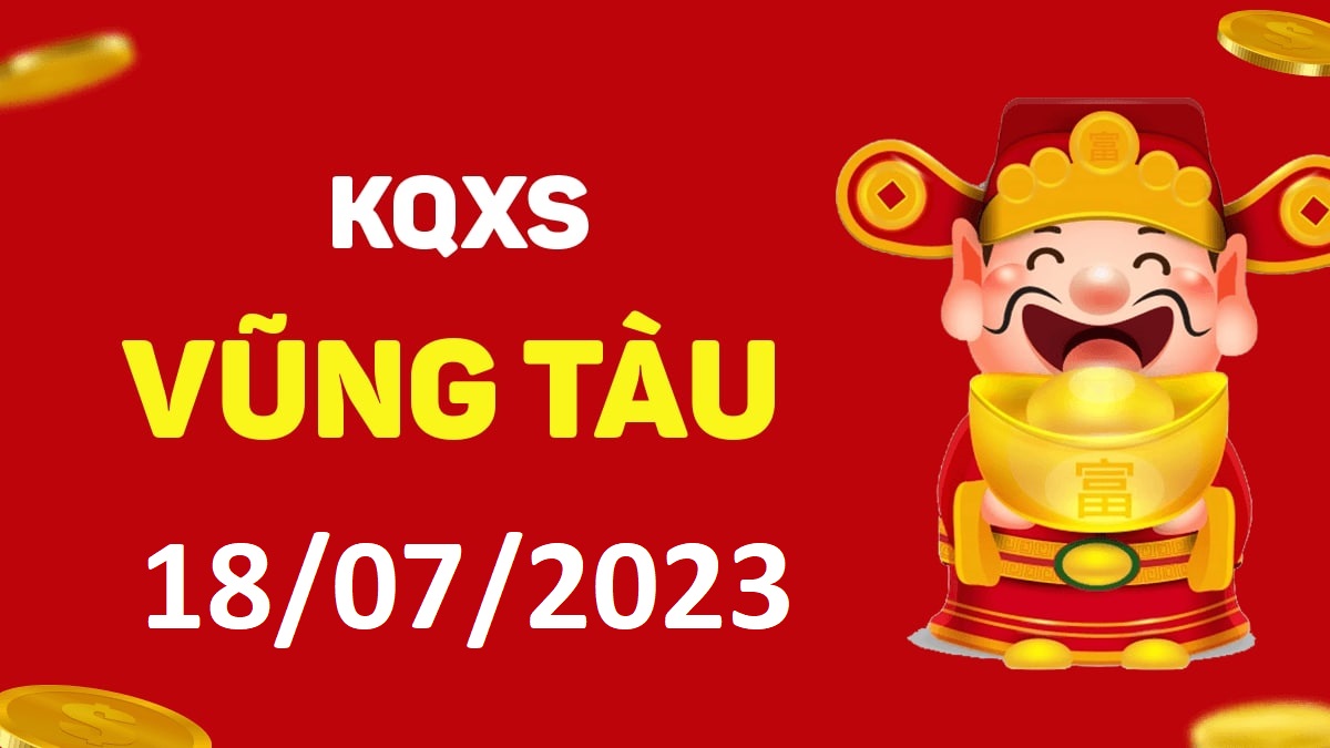 XSVT 18-7-2023 thứ 3 – KQ xổ số Vũng Tàu ngày 18 tháng 7