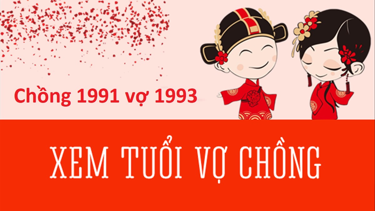 Chồng 1991 vợ 1993 có hợp không? Sinh con năm nào tốt?