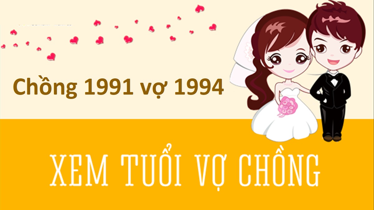 Chồng 1991 vợ 1994 có hợp không? Sinh con năm nào tốt?