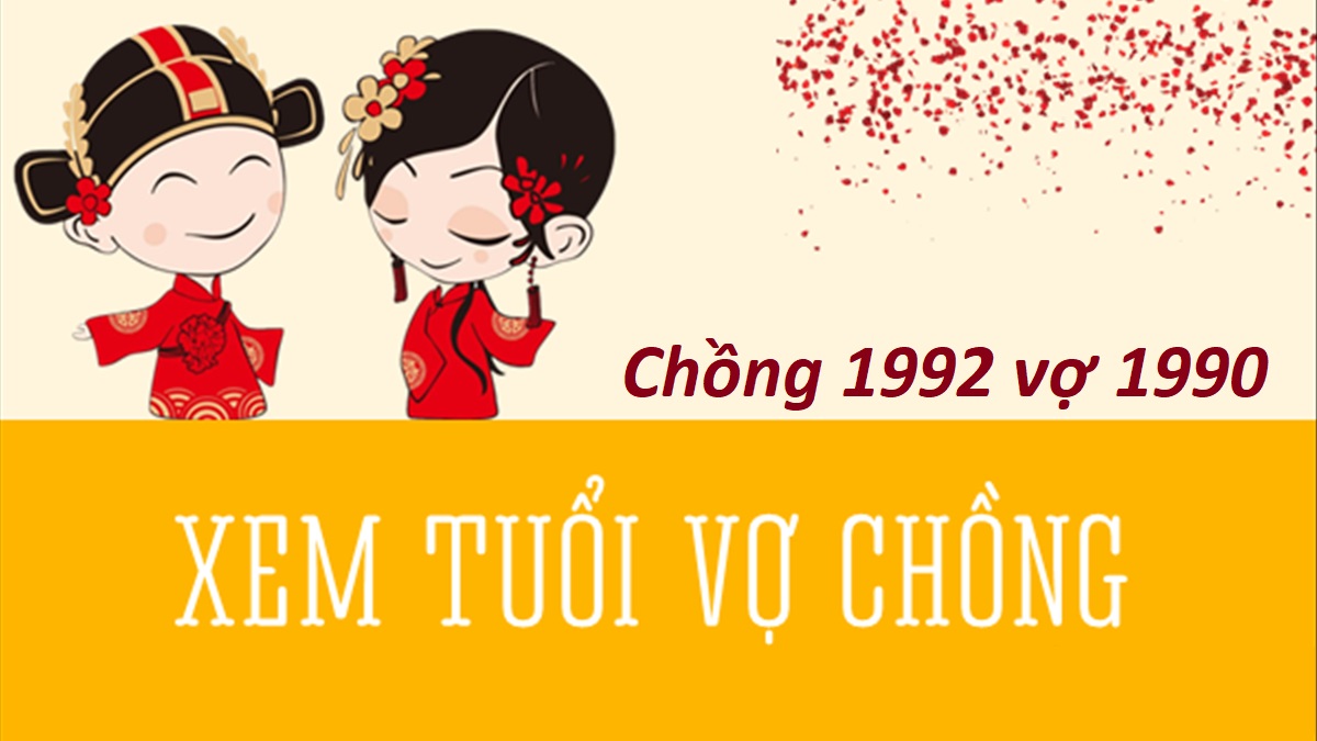 Chồng 1992 vợ 1990 có hợp không? Sinh con năm nào hợp?