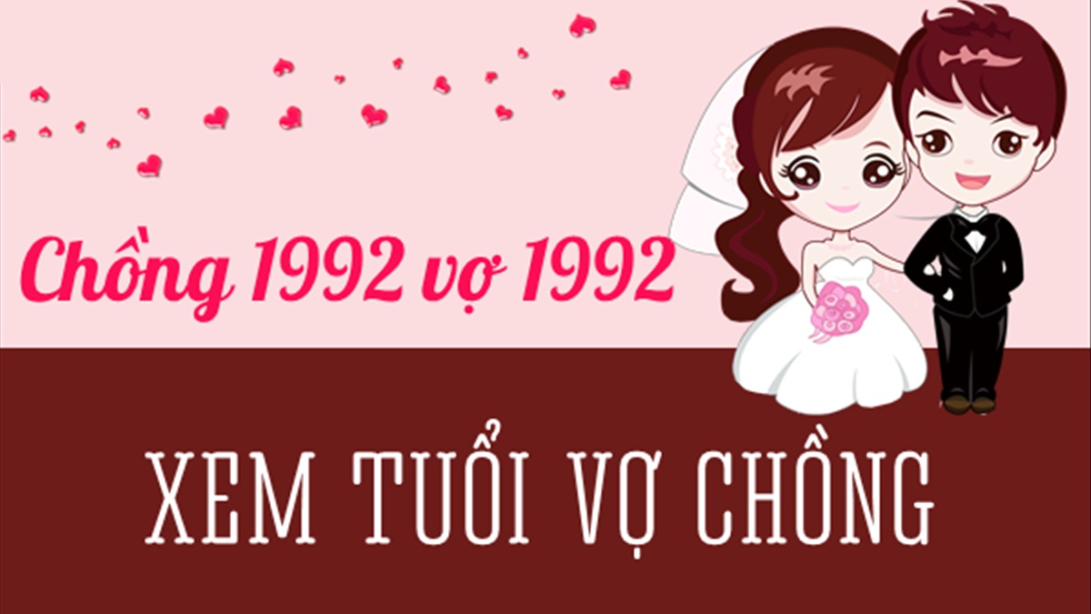 Chồng 1992 vợ 1992 có hợp không? Sinh con năm nào tốt?