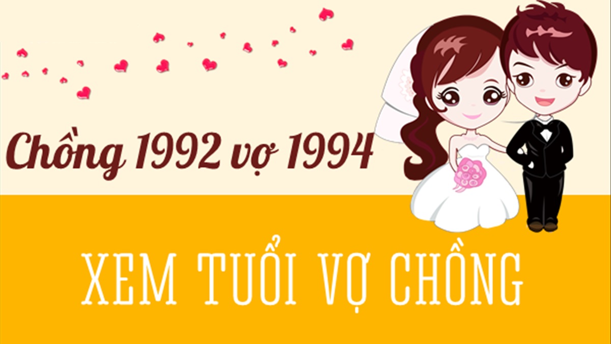 Chồng 1992 vợ 1994 có hợp không? Sinh con năm nào hợp?