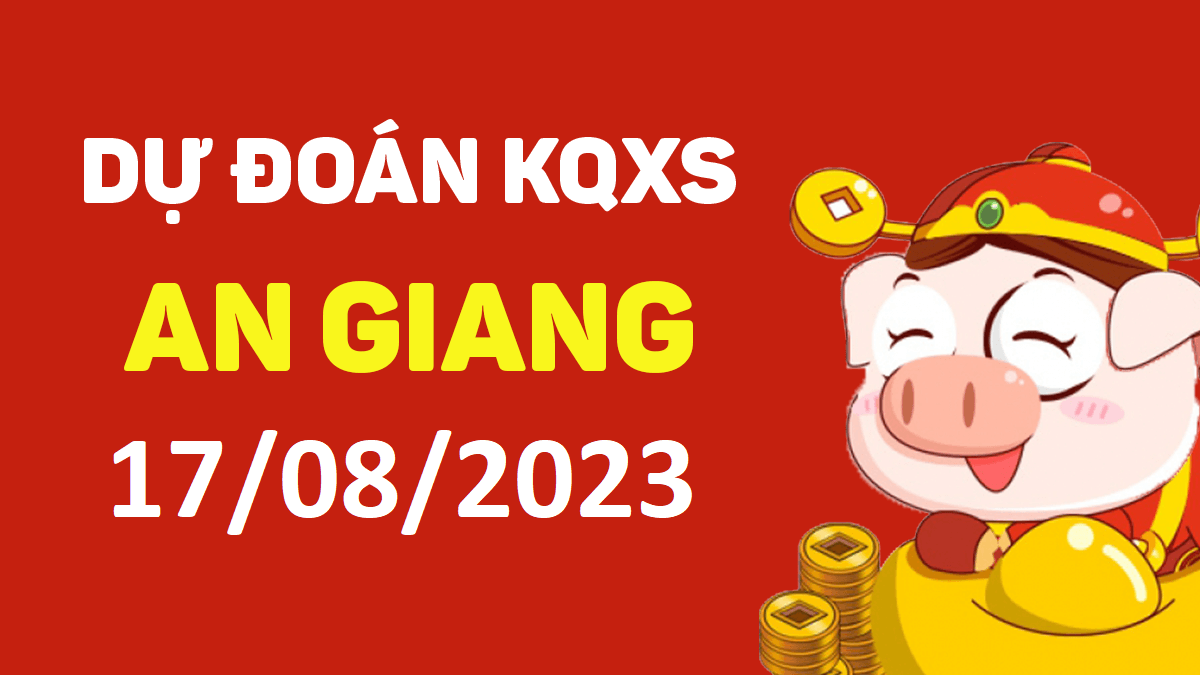 Dự đoán xổ số An Giang 17-8-2023 thứ 5 – Dự đoán XSAG hôm nay