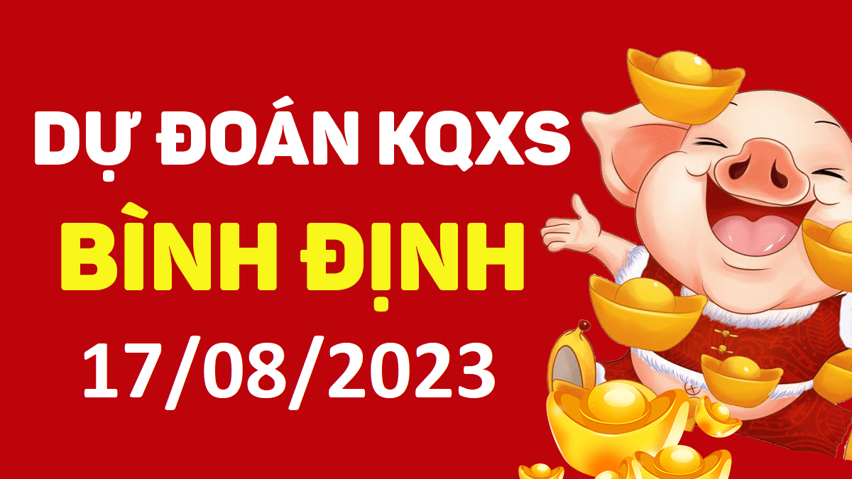 Dự đoán xổ số Bình Định 17-8-2023 thứ 5 – Dự đoán XSBDi hôm nay